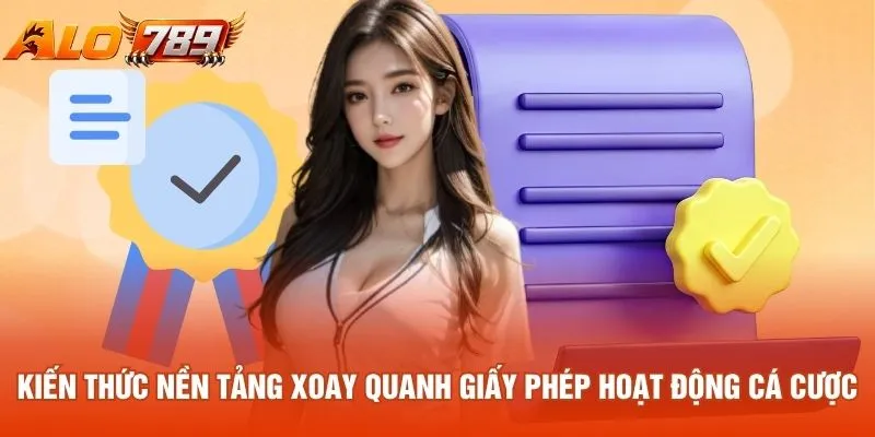 Kiến thức nền tảng xoay quanh giấy phép hoạt động cá cược