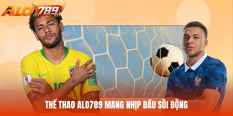 Thể thao ALO789 mang nhịp đấu sôi động